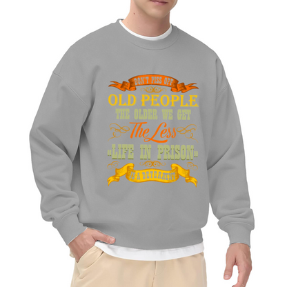 Don¡¯t Piss Off Old People Funny Sarcastic Quote Crewneck Sweatshirt