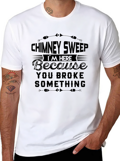 Chimney Sweep T-Shirt: Im Here Because You Broke Something