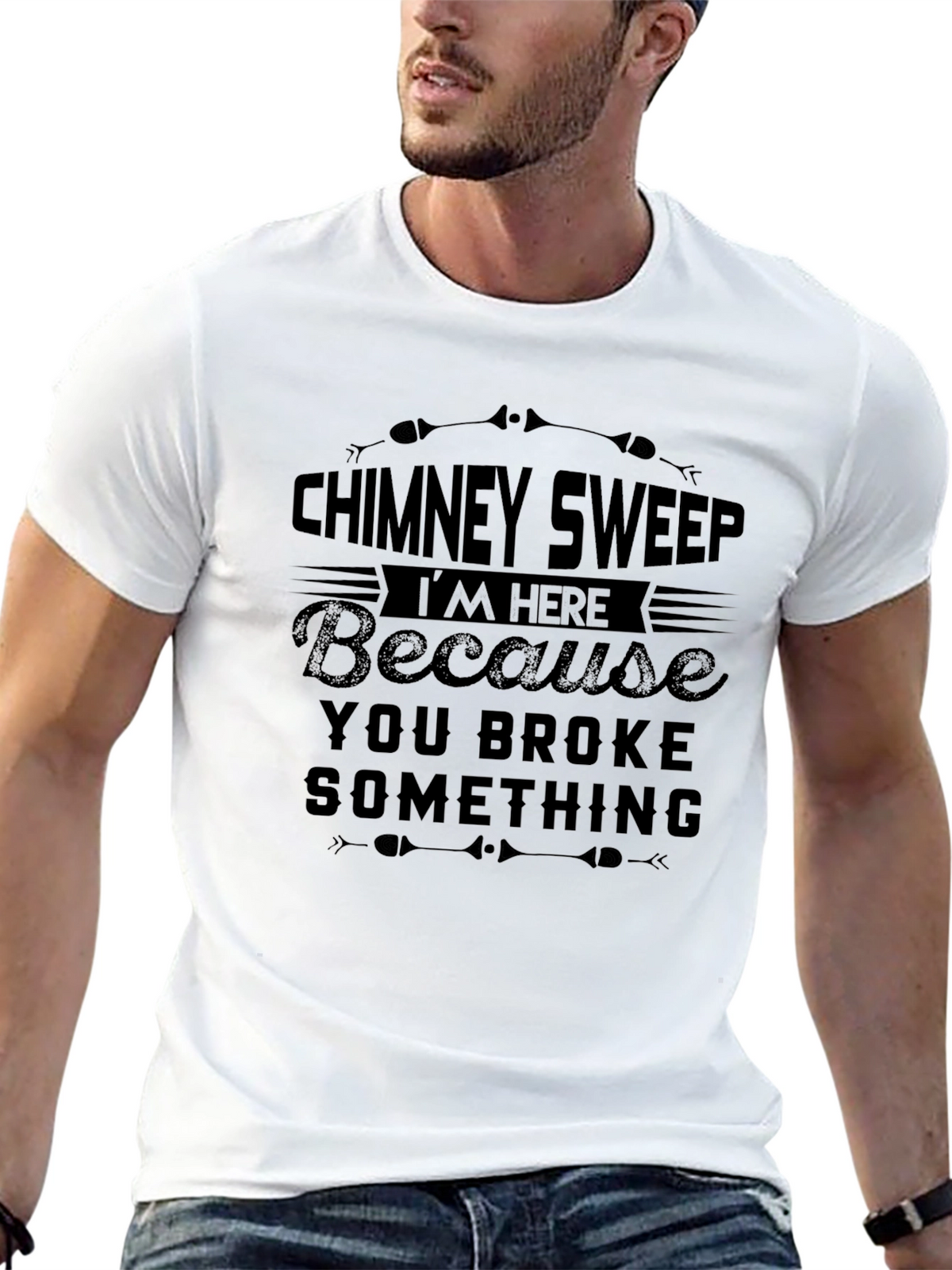 Chimney Sweep T-Shirt: Im Here Because You Broke Something
