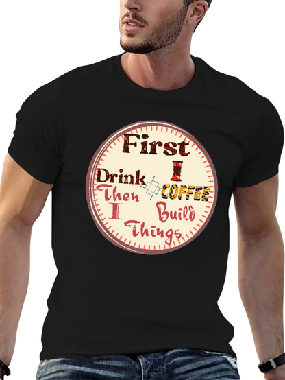 First Drink Coffee Then I Build Things Graphic Tee