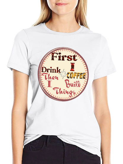 First Drink Coffee Then I Build Things Graphic Tee