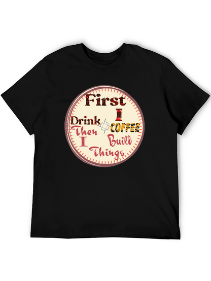 First Drink Coffee Then I Build Things Graphic Tee