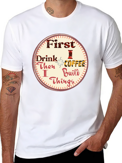 First Drink Coffee Then I Build Things Graphic Tee