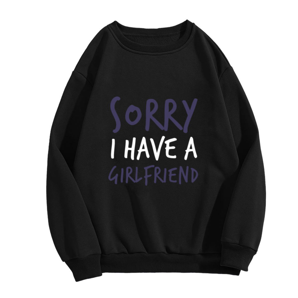 Sorry I Have A Girlfriend Humor Statement Crewneck Sweatshirt