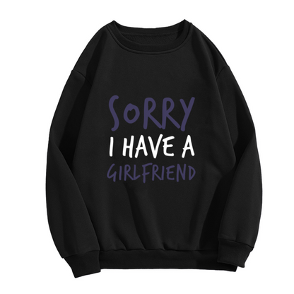 Sorry I Have A Girlfriend Humor Statement Crewneck Sweatshirt
