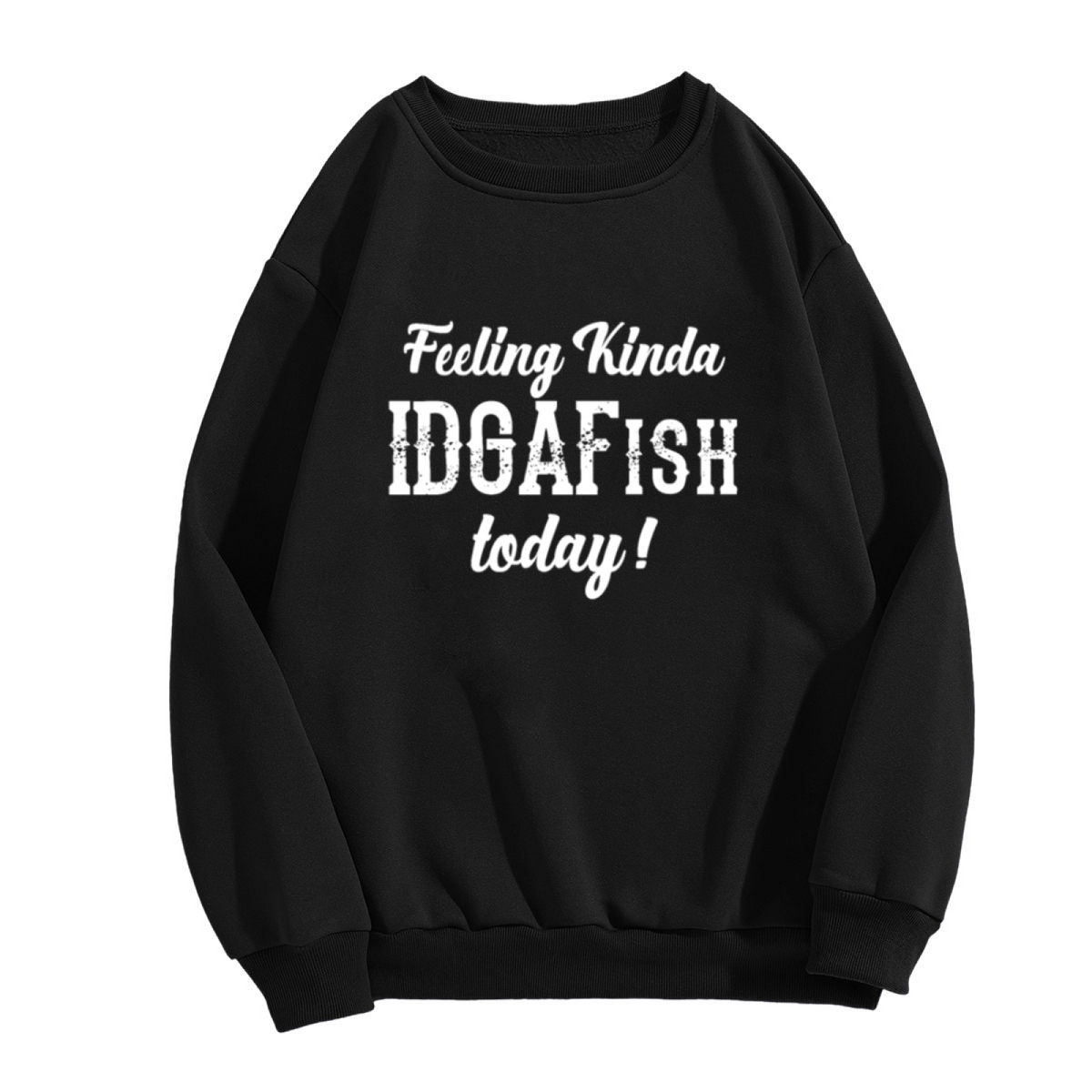 Feeling Kinda IDGAFISH Today Sarcastic Funny Quote Crewneck Sweatshirt