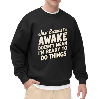 Just Because I'm Awake Doesn't Mean I'm Ready To Do Things Relatable Crewneck Sweatshirt