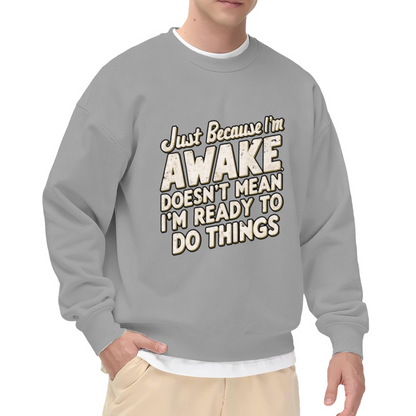 Just Because I'm Awake Doesn't Mean I'm Ready To Do Things Relatable Crewneck Sweatshirt