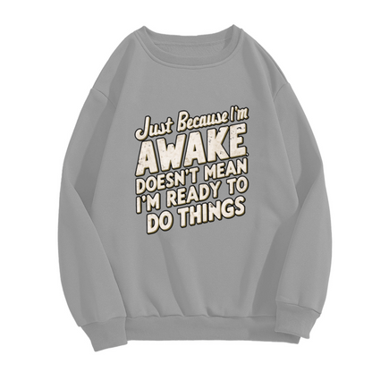 Just Because I'm Awake Doesn't Mean I'm Ready To Do Things Relatable Crewneck Sweatshirt