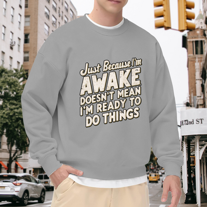 Just Because I'm Awake Doesn't Mean I'm Ready To Do Things Relatable Crewneck Sweatshirt