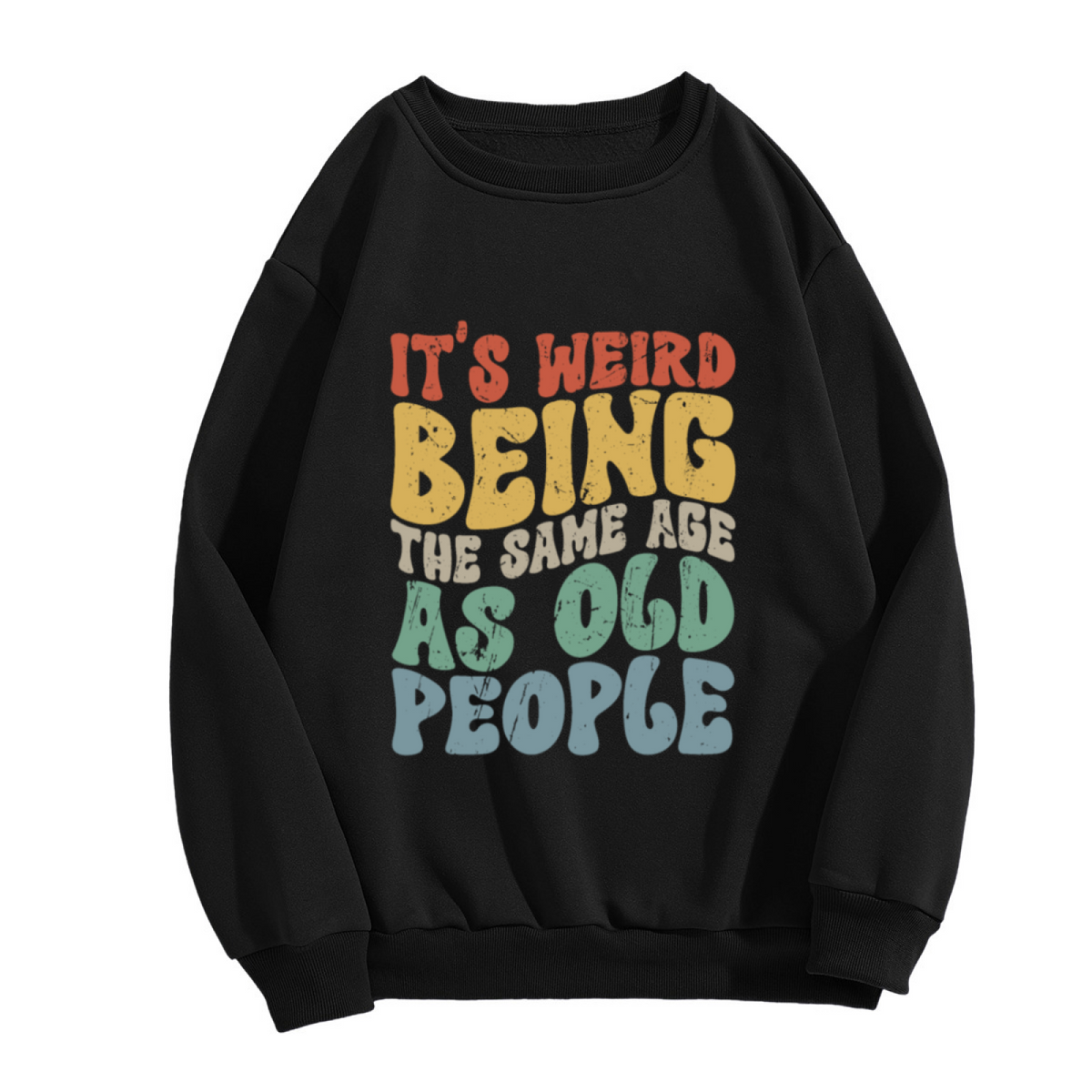 It's Weird Being The Same Age As Old People Funny Aging Quote Crewneck Sweatshirt