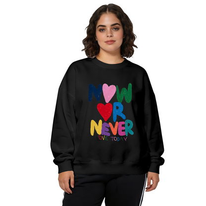 Colorful Now Or Never Love Today Quote Crewneck Sweatshirt