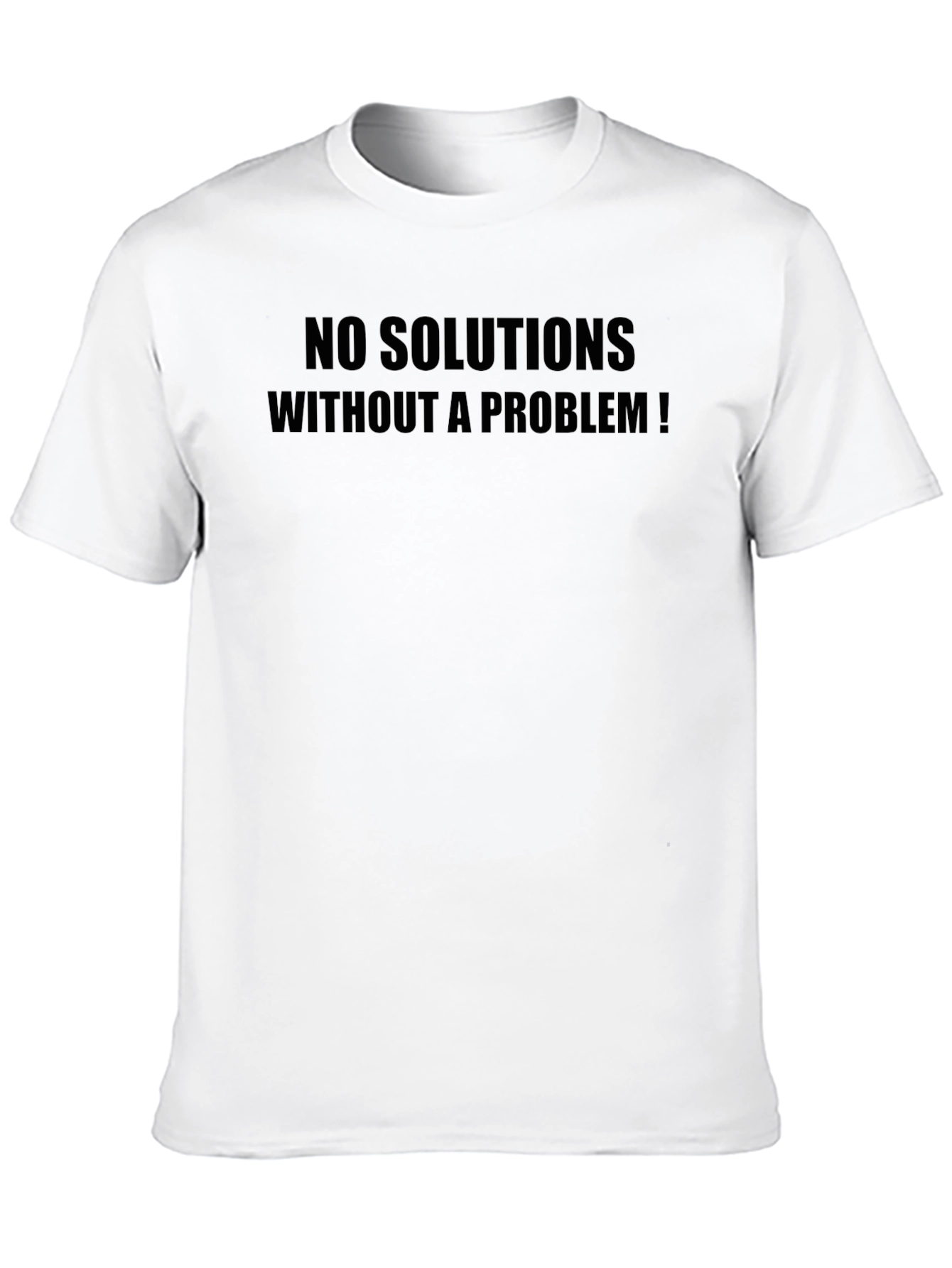 Statement T-Shirt: No Solutions Without a Problem!