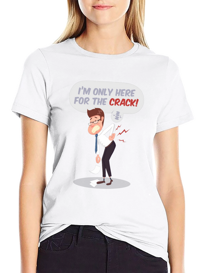 Im Only Here for the Crack! T-Shirt