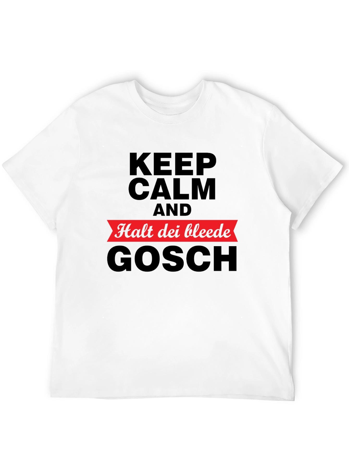 Keep Calm Halt Dei Bleede Gosch T-Shirt