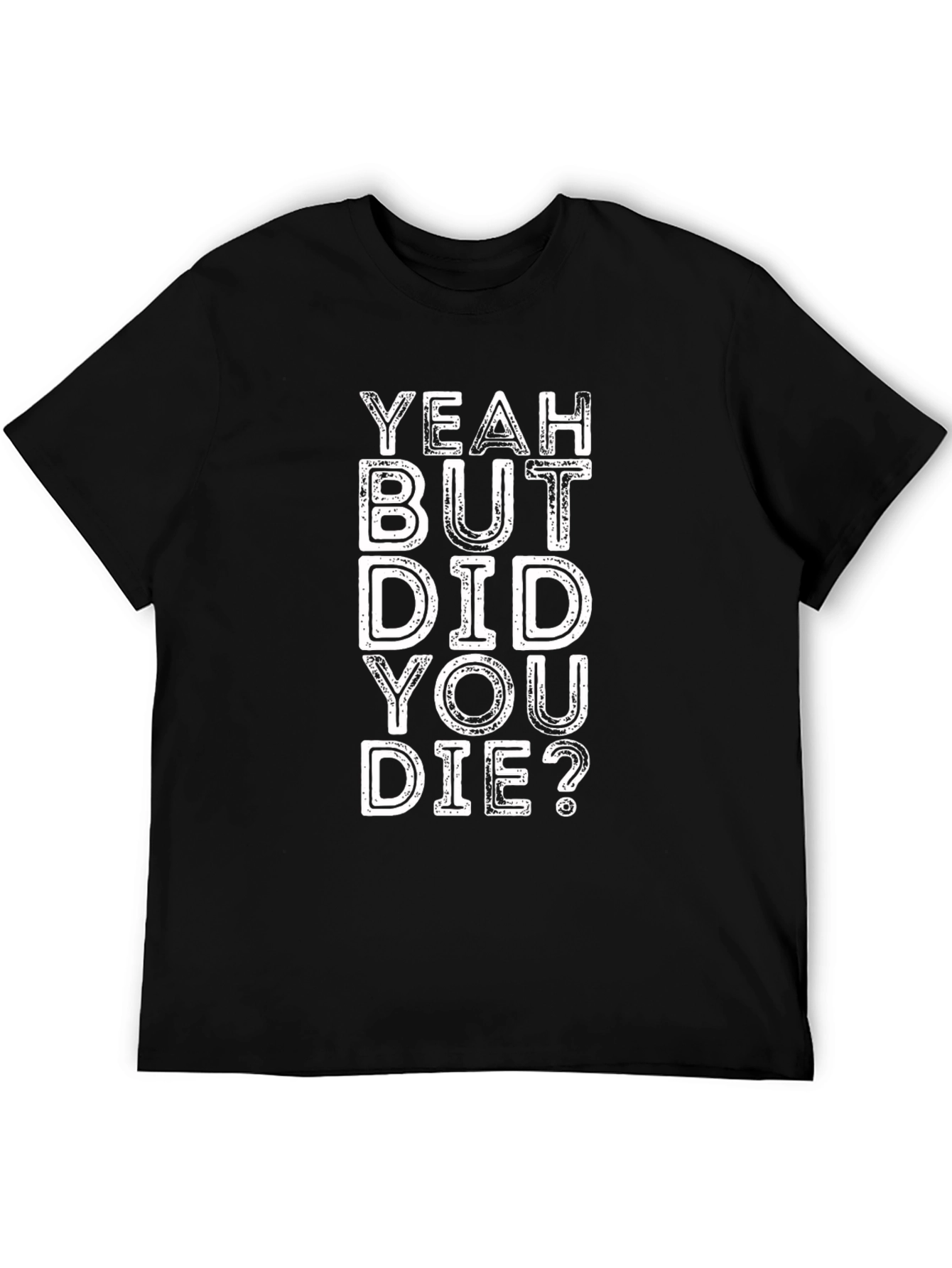 Yeah But Did You Die? Graphic Tee