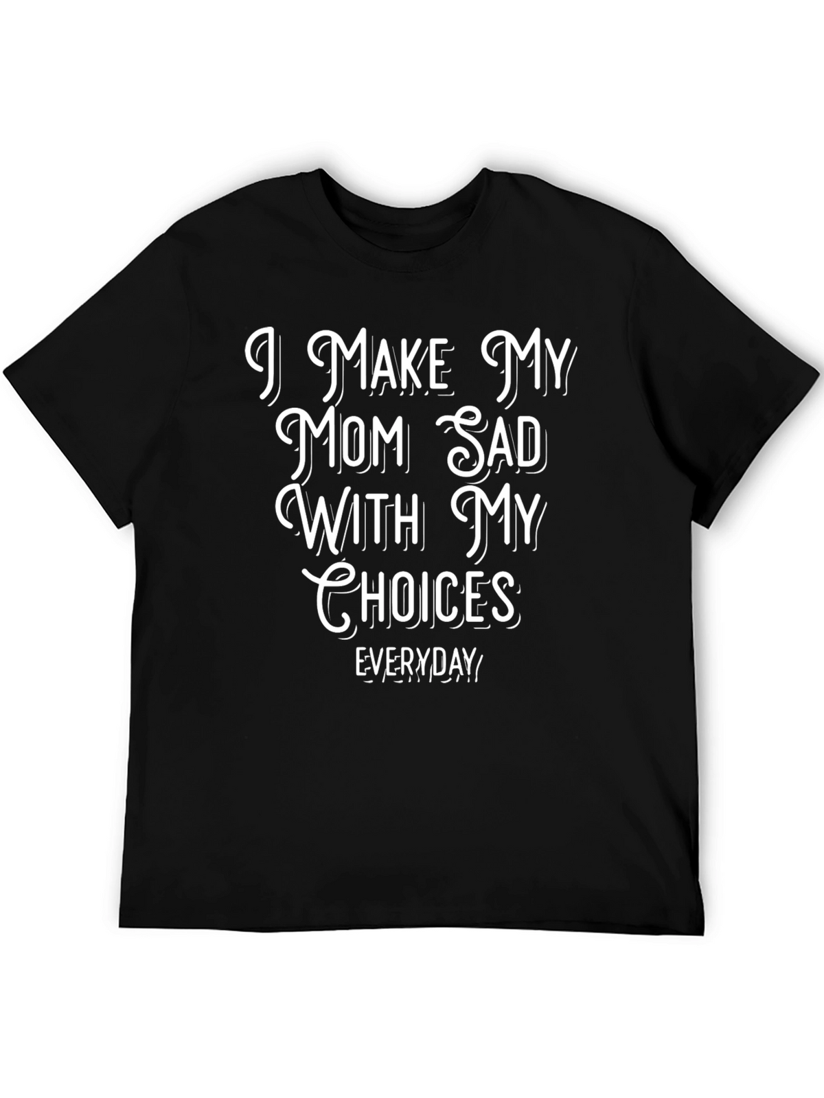I Make My Mom Sad With My Choices T-Shirt