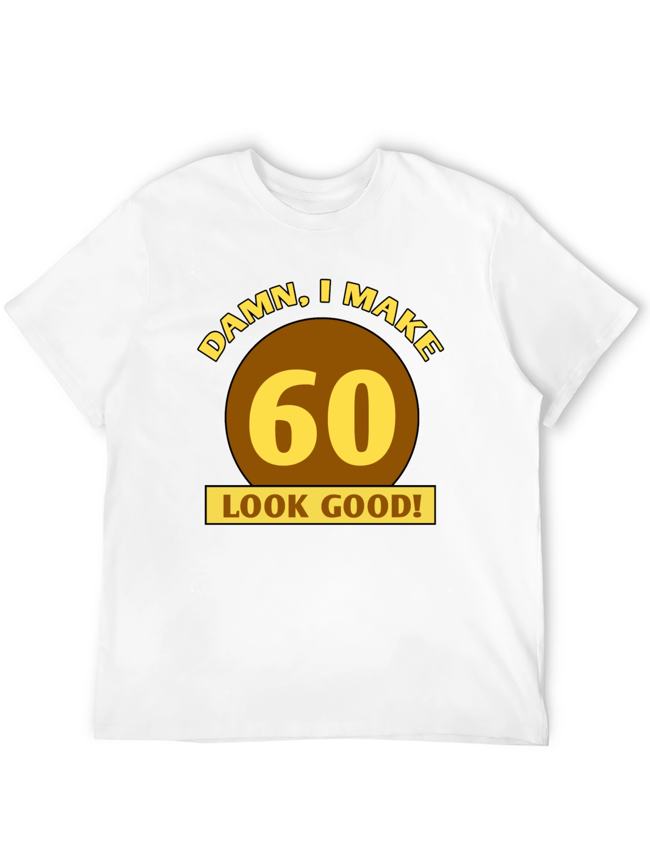 Damn I Make 60 Look Good T-Shirt
