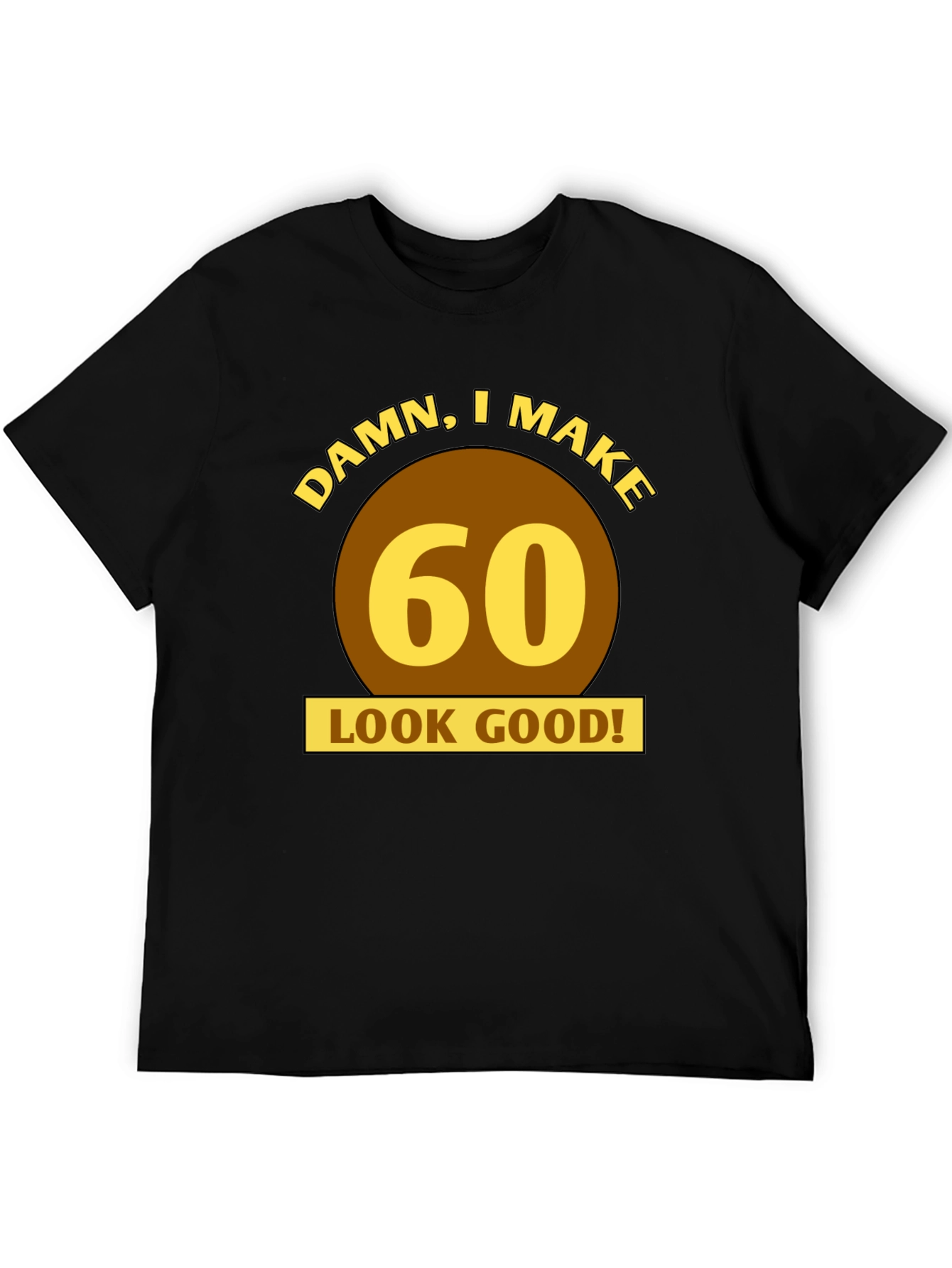 Damn I Make 60 Look Good T-Shirt