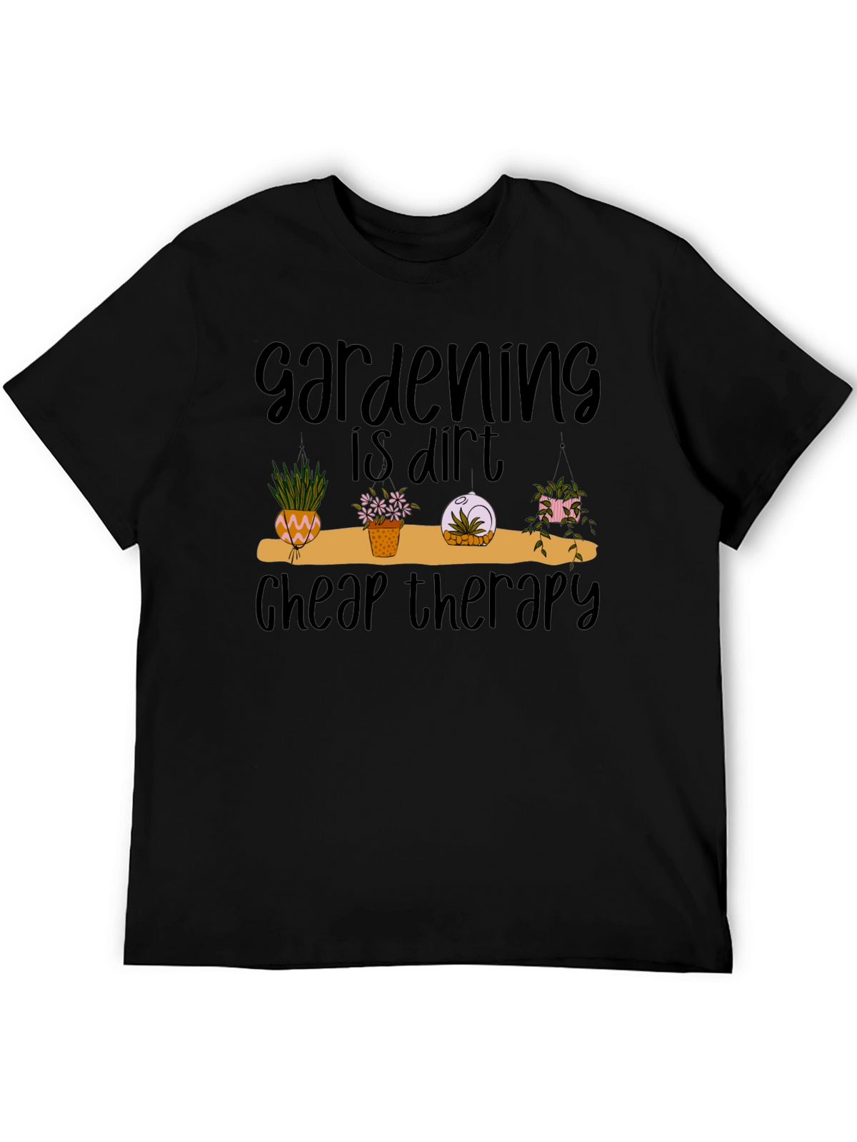 Gardening is Dirt Cheap Therapy Black Tee