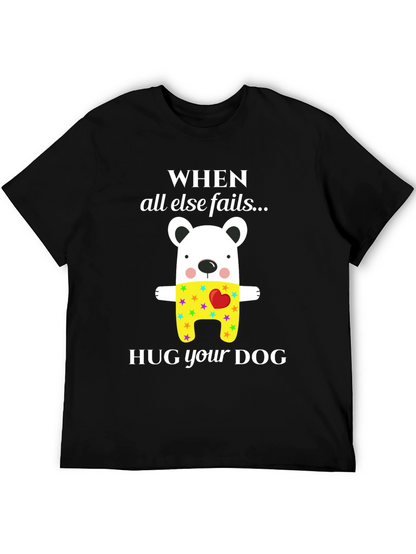 When All Else Fails Hug Your Dog T-Shirt