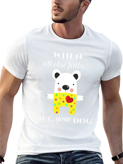 When All Else Fails Hug Your Dog T-Shirt