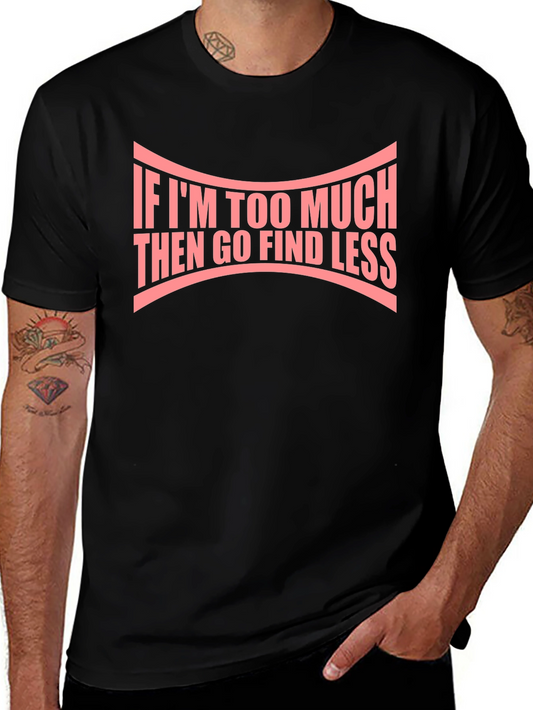 If Im Too Much Graphic Tee - Bold Statement Shirt