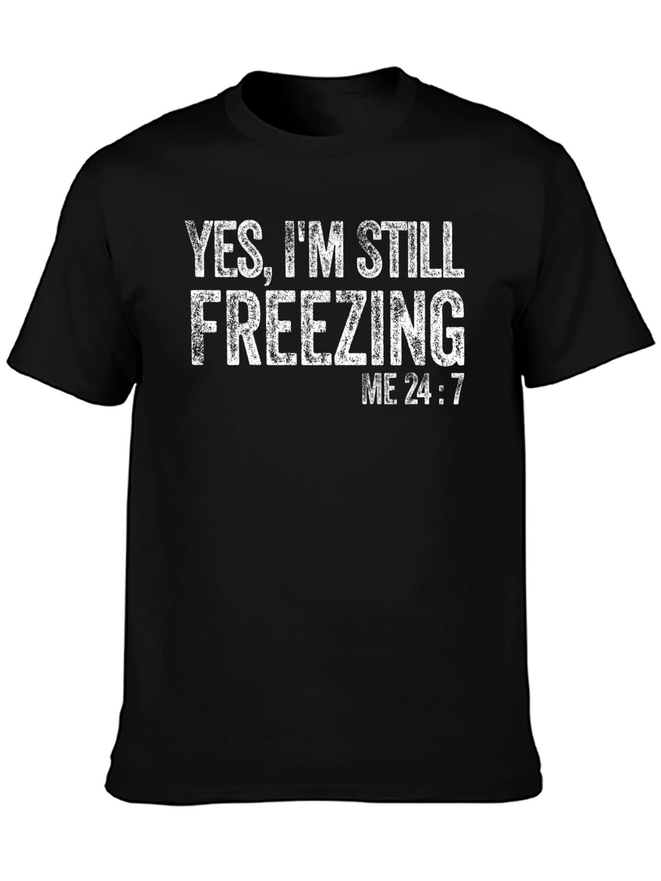 Yes Im Still Freezing Me 24:7 T-Shirt