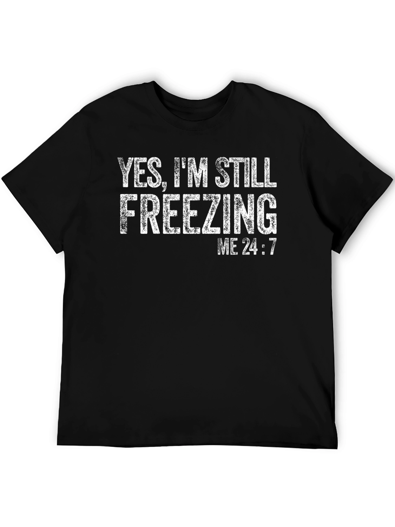 Yes Im Still Freezing Me 24:7 T-Shirt