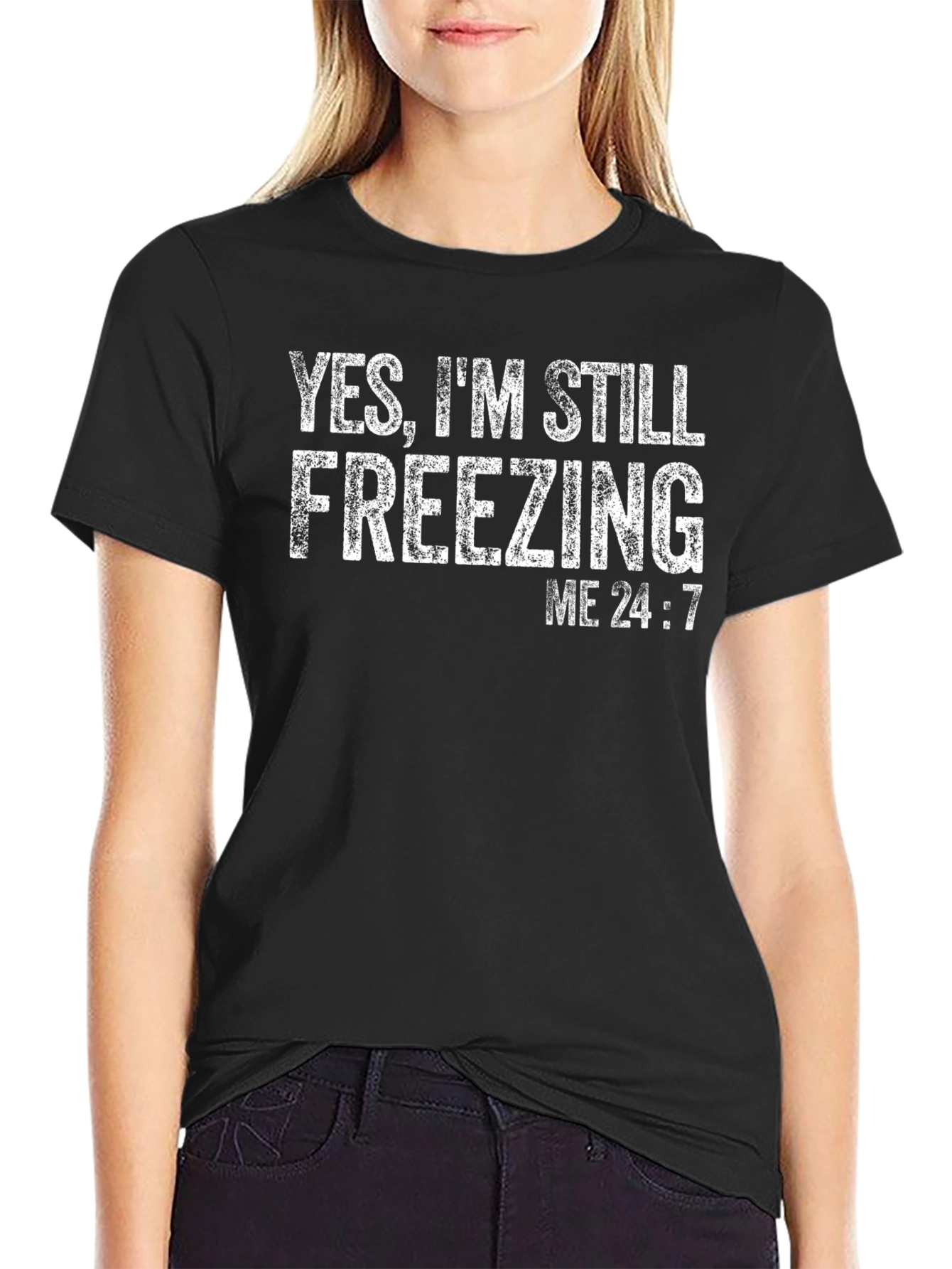 Yes Im Still Freezing Me 24:7 T-Shirt