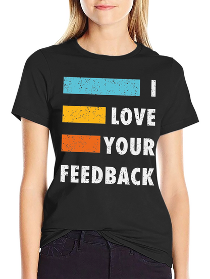 I Love Your Feedback Graphic T-Shirt