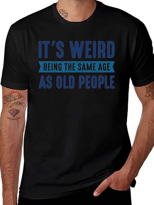 Funny Its Weird Being The Same Age As Old People T-Shirt