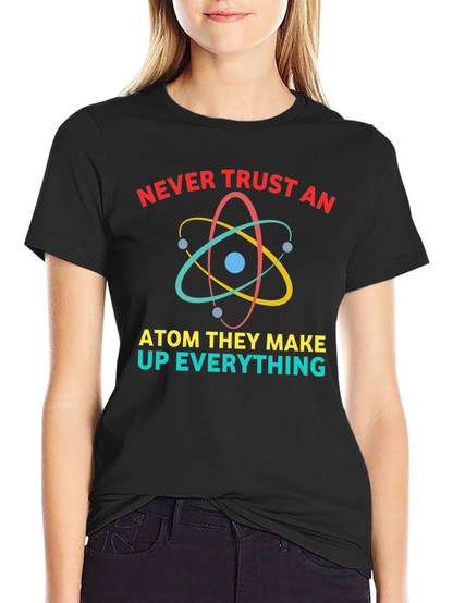 Never Trust An Atom Funny Science T-Shirt