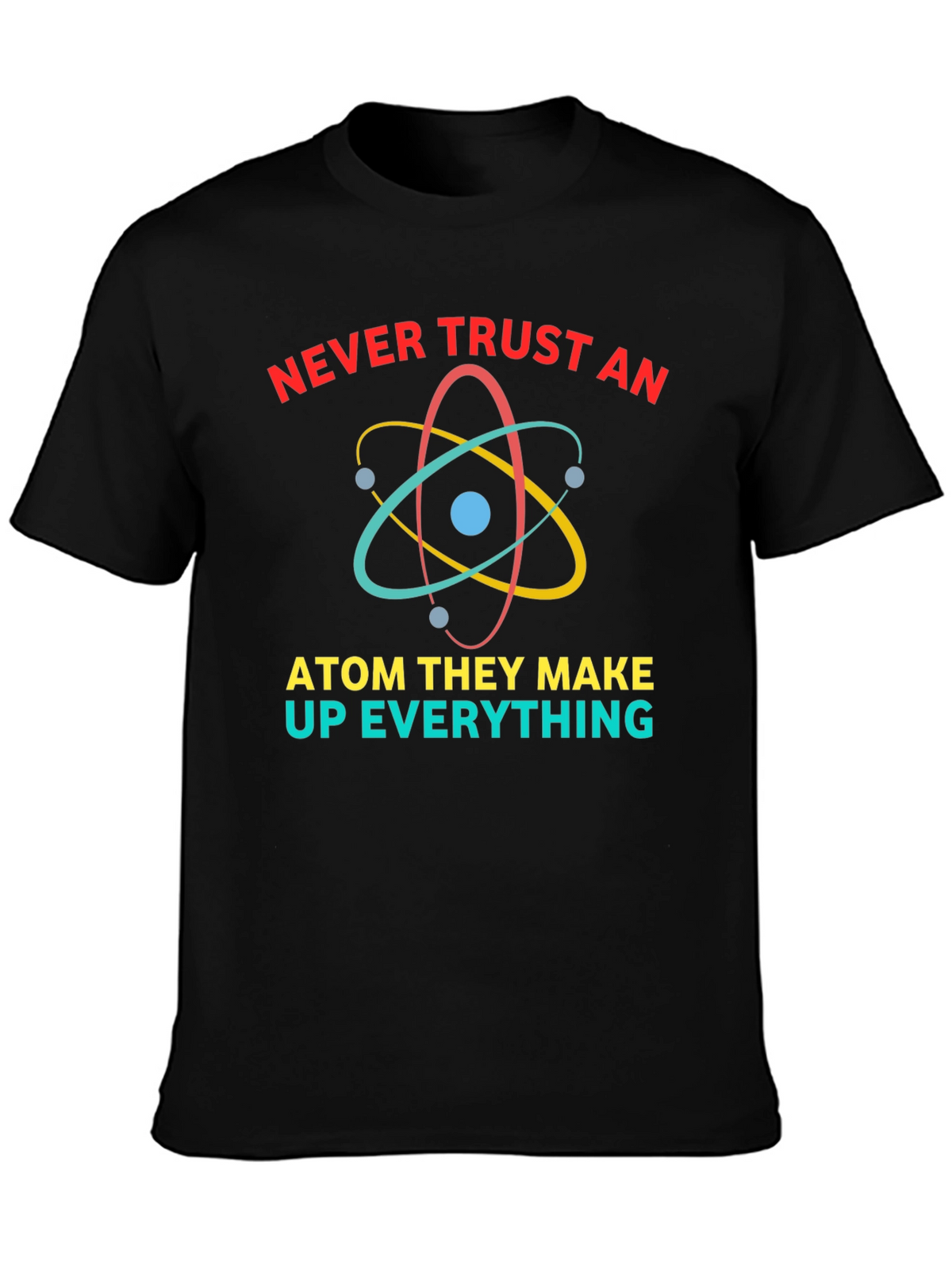 Never Trust An Atom Funny Science T-Shirt