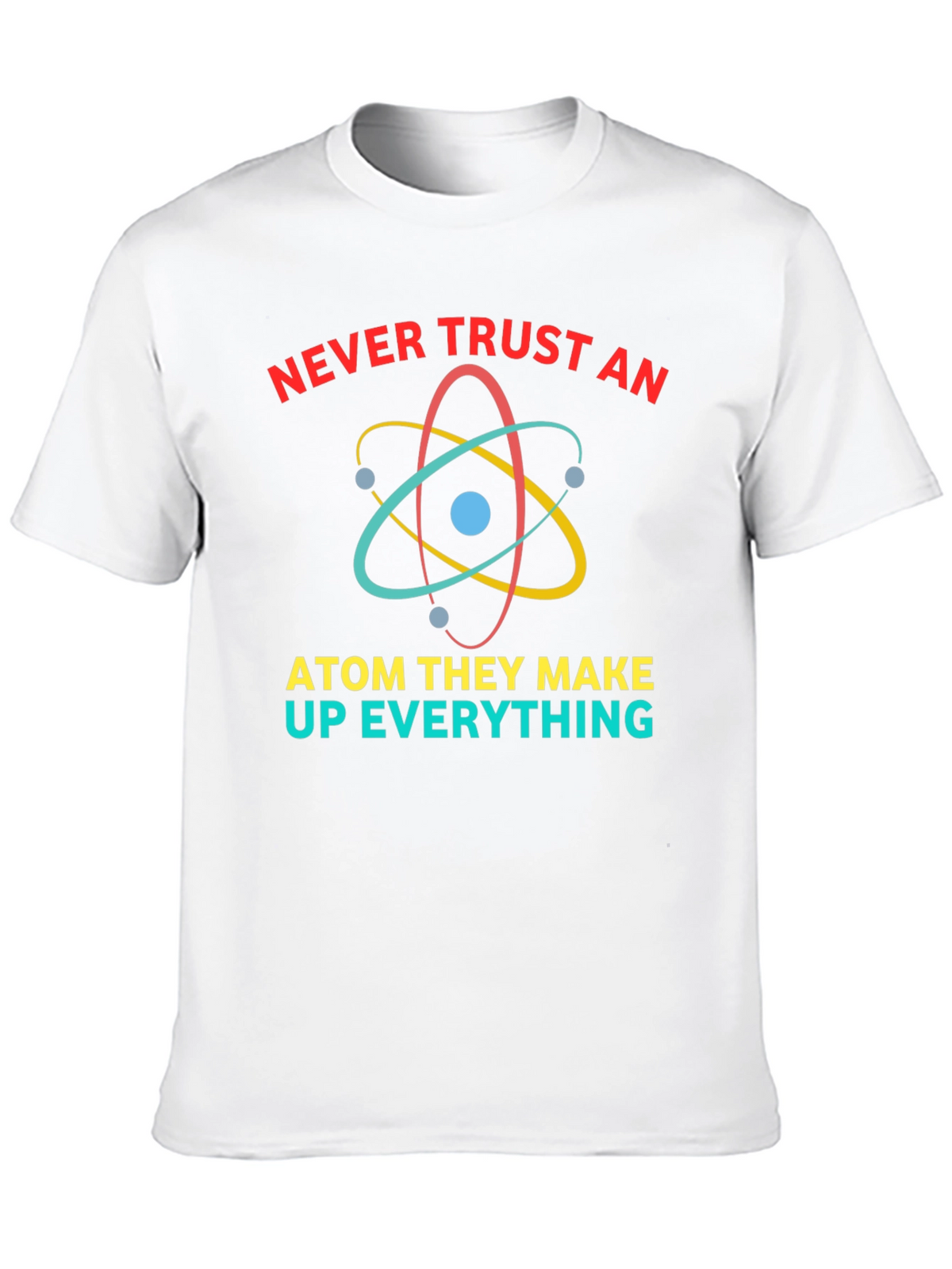 Never Trust An Atom Funny Science T-Shirt