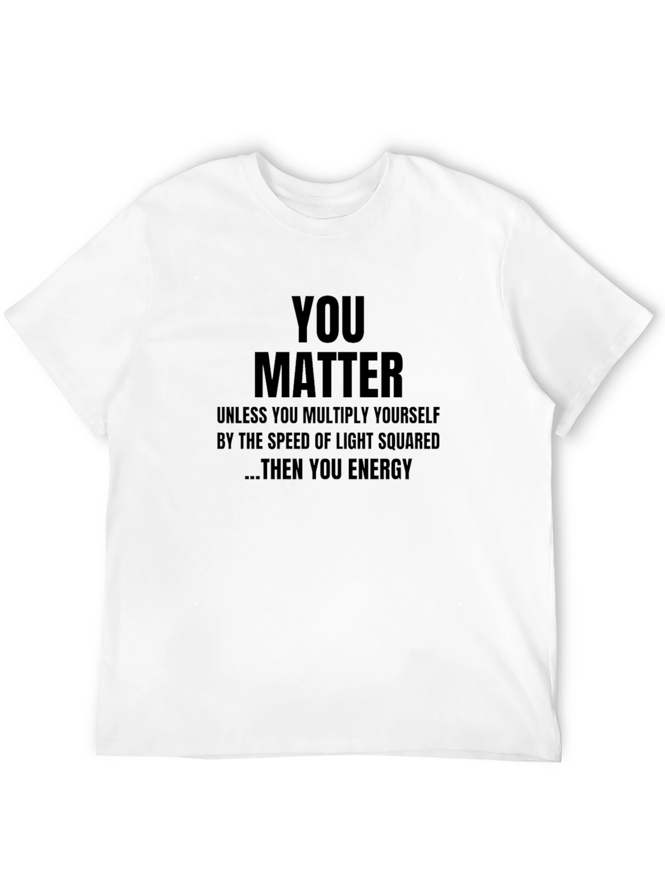 You Matter T-Shirt - Funny Science Physics Gift