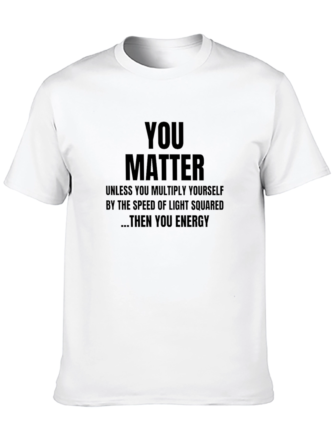 You Matter T-Shirt - Funny Science Physics Gift