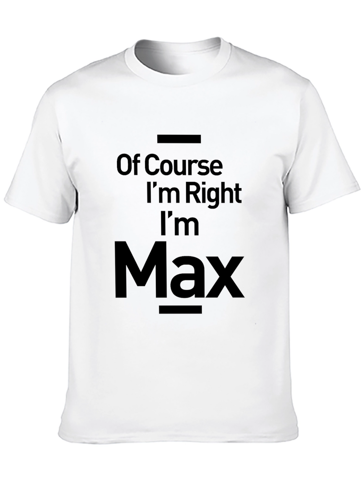 Of Course Im Right Im Max T-Shirt