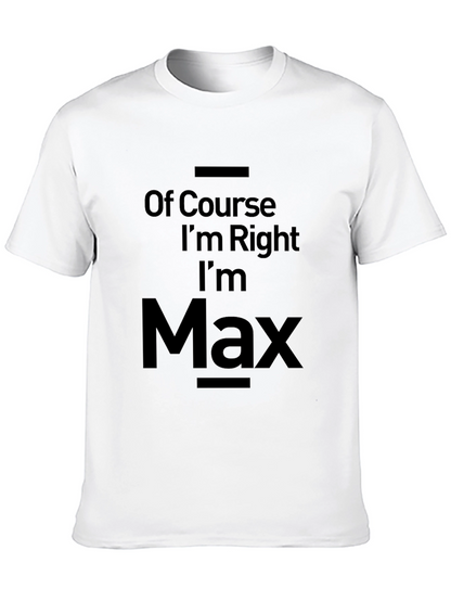 Of Course Im Right Im Max T-Shirt