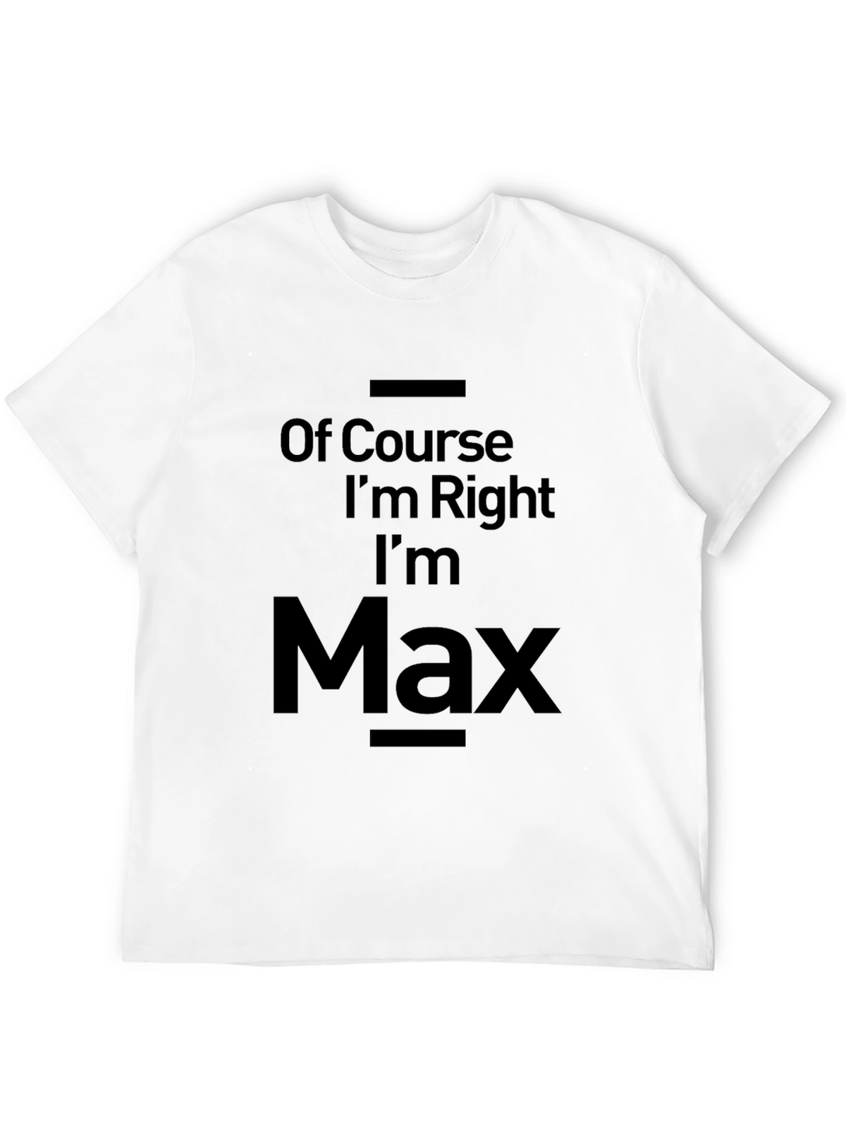Of Course Im Right Im Max T-Shirt