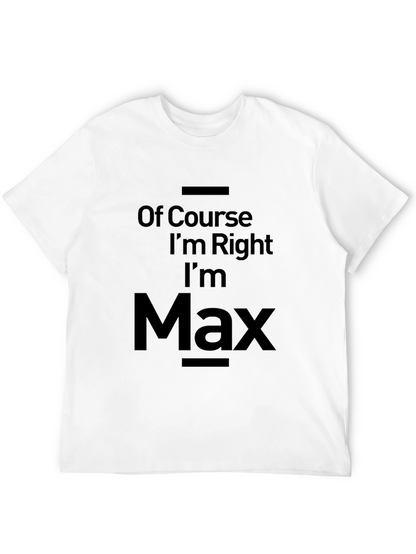 Of Course Im Right Im Max T-Shirt
