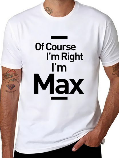 Of Course Im Right Im Max T-Shirt