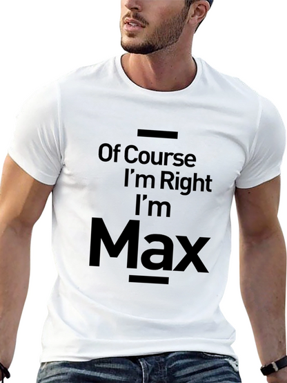 Of Course Im Right Im Max T-Shirt