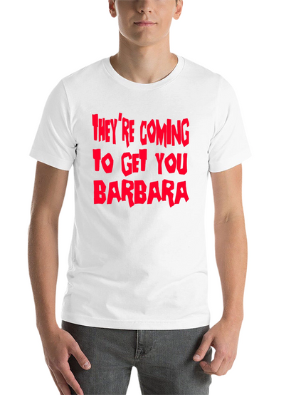 Theyre Coming To Get You Barbara T-Shirt