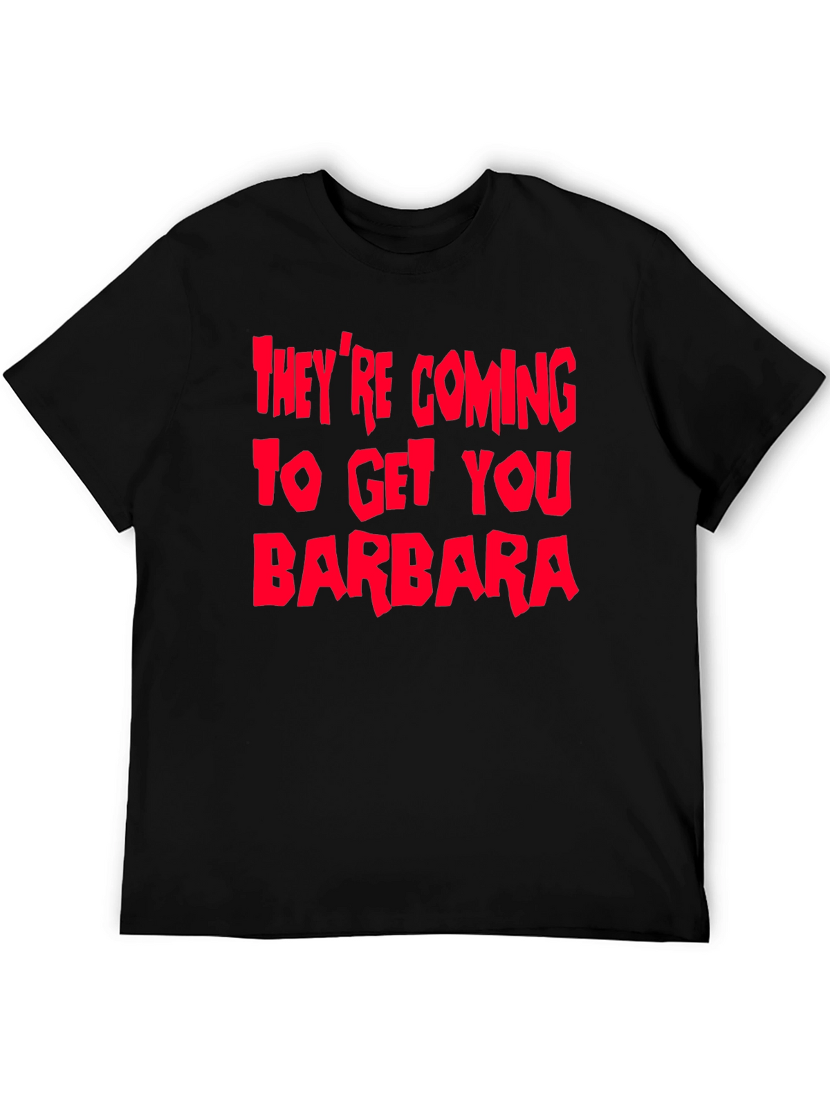 Theyre Coming To Get You Barbara T-Shirt