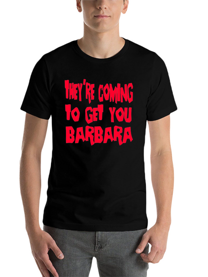 Theyre Coming To Get You Barbara T-Shirt