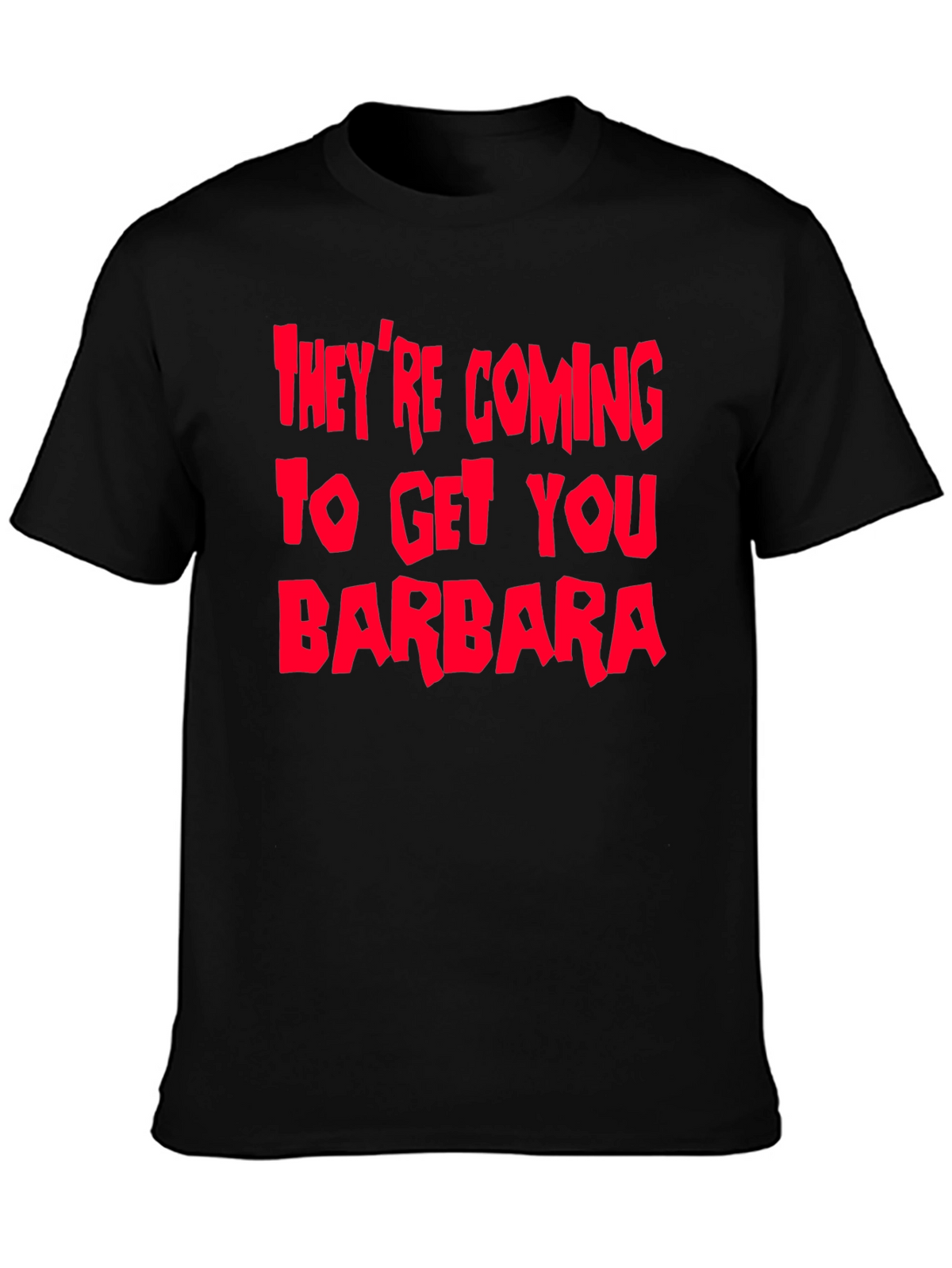 Theyre Coming To Get You Barbara T-Shirt